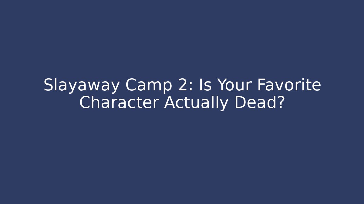 Slayaway Camp 2: Is Your Favorite Character Actually Dead?