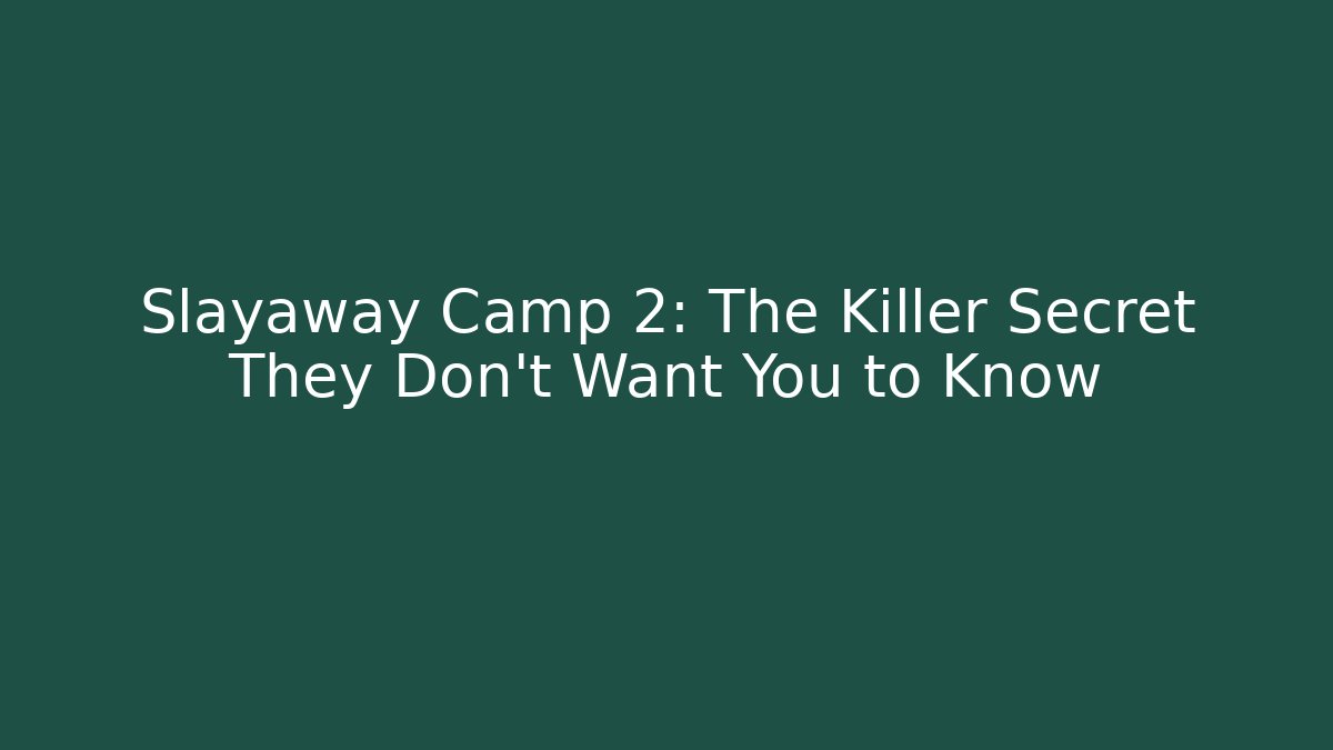 Slayaway Camp 2: The Killer Secret They Don’t Want You to Know