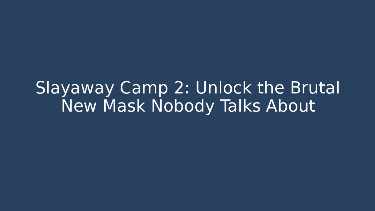 Slayaway Camp 2: Unlock the Brutal New Mask Nobody Talks About