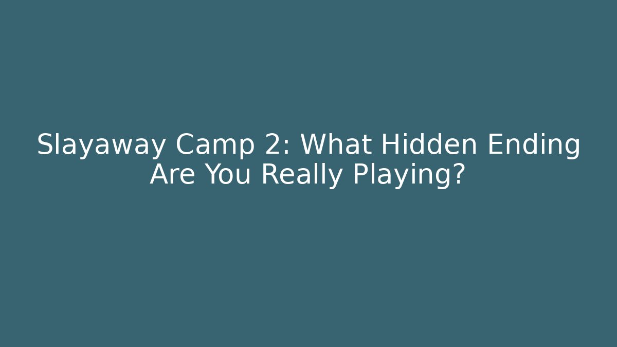 Slayaway Camp 2: What Hidden Ending Are You Really Playing?