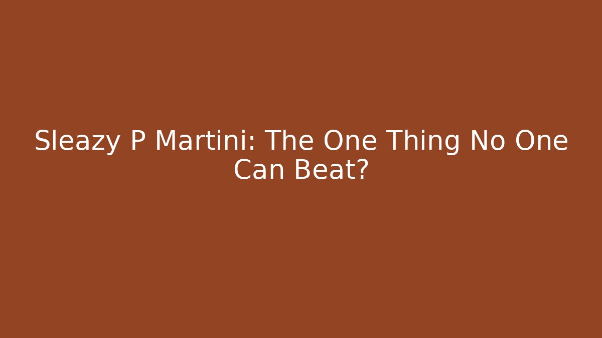 Sleazy P Martini: The One Thing No One Can Beat?