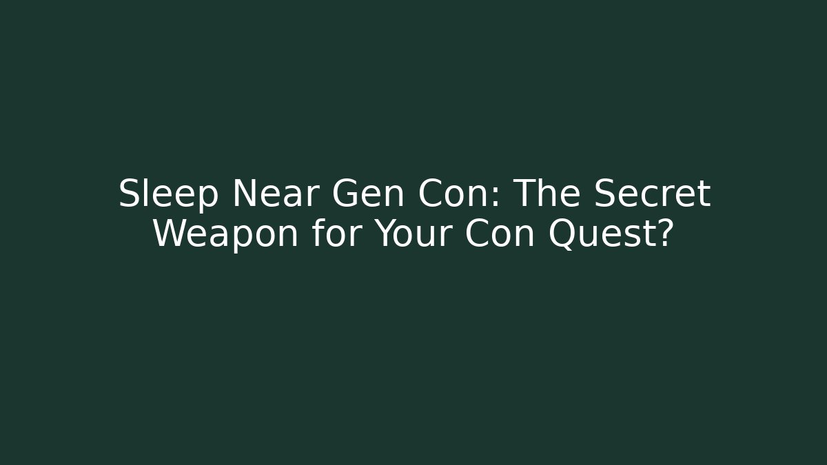 Sleep Near Gen Con: The Secret Weapon for Your Con Quest?