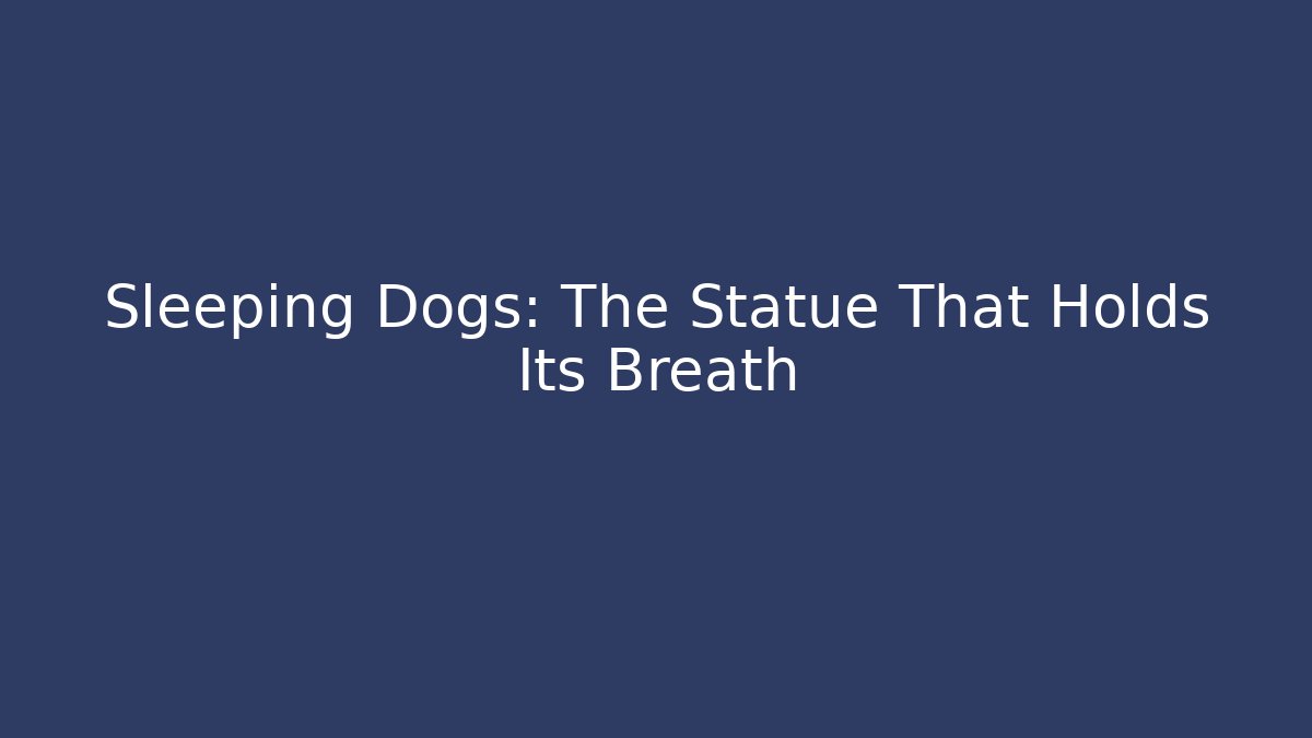 Sleeping Dogs: The Statue That Holds Its Breath