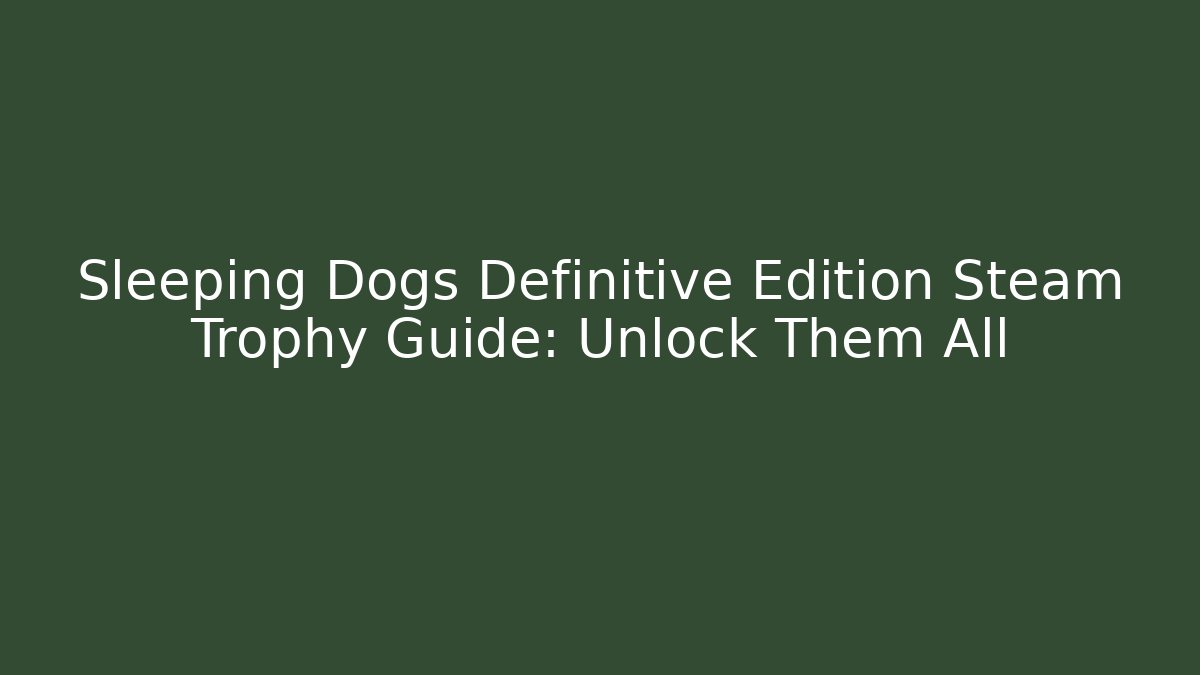 Sleeping Dogs Definitive Edition Steam Trophy Guide: Unlock Them All