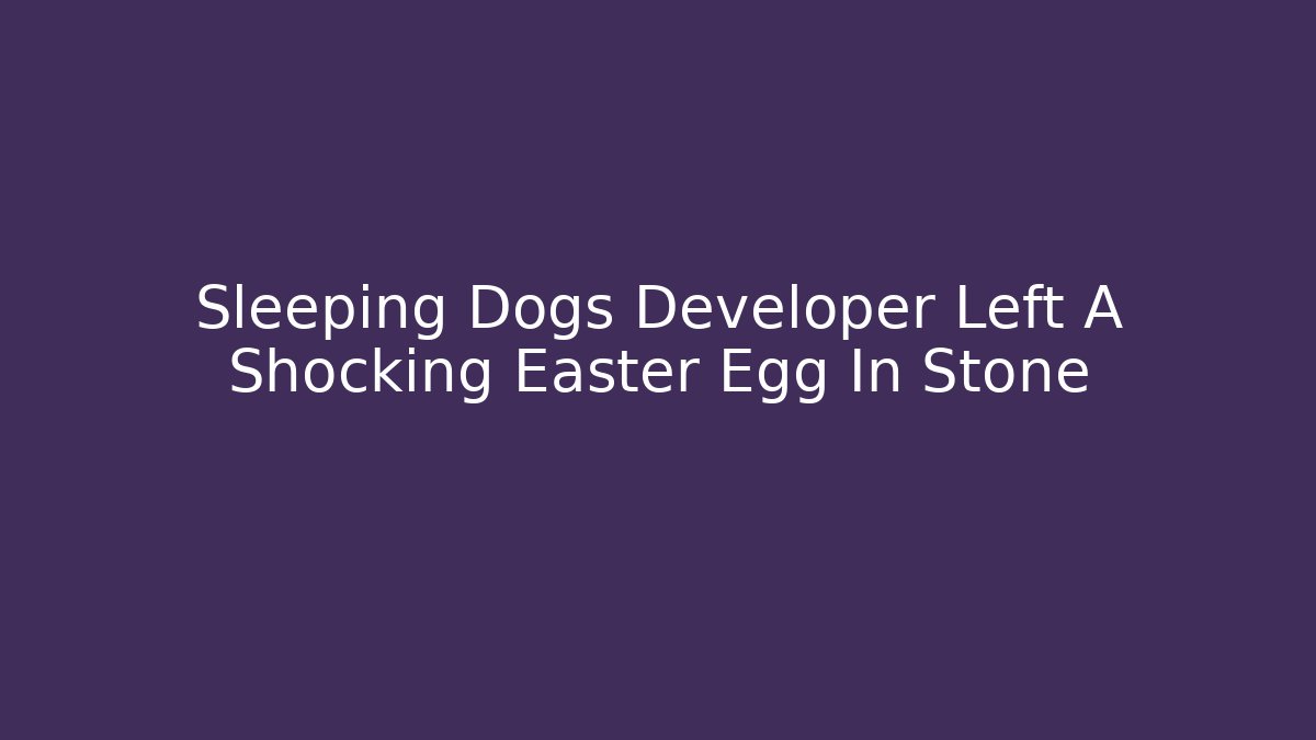 Sleeping Dogs Developer Left A Shocking Easter Egg In Stone