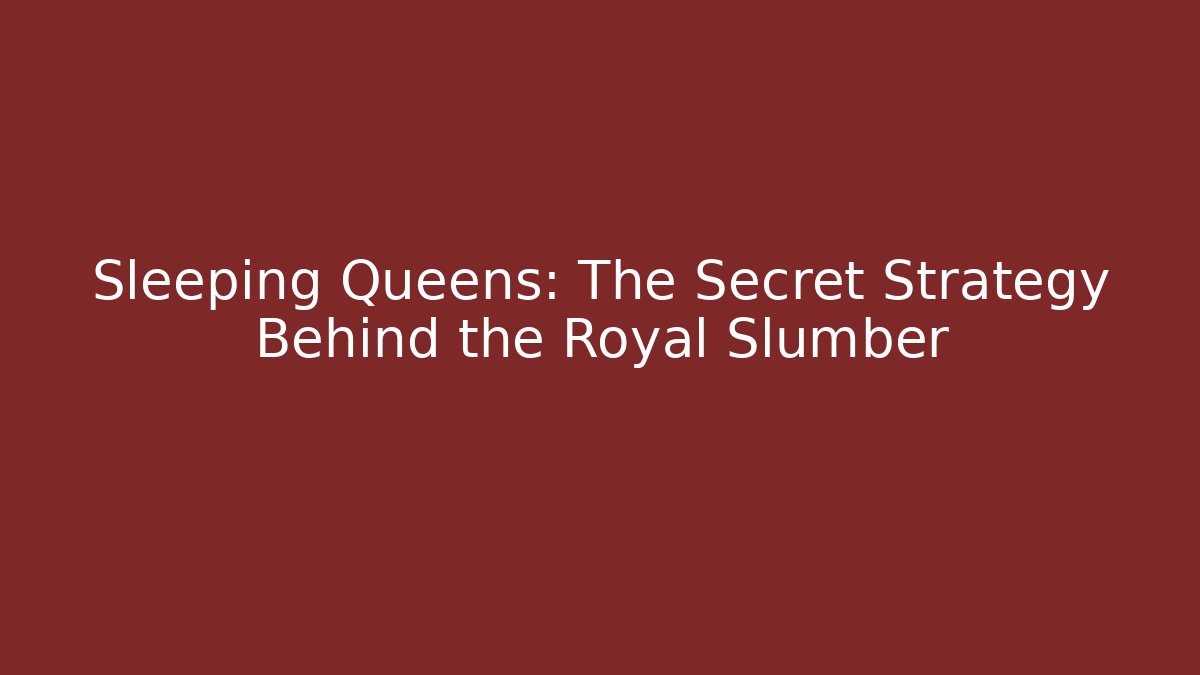 Sleeping Queens: The Secret Strategy Behind the Royal Slumber