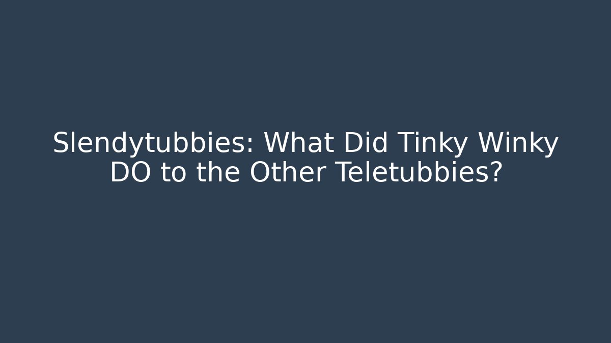 Slendytubbies: What Did Tinky Winky DO to the Other Teletubbies?