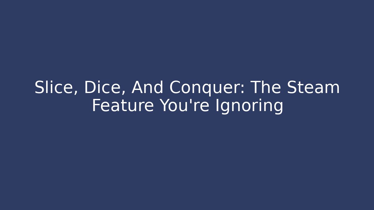 Slice, Dice, And Conquer: The Steam Feature You're Ignoring