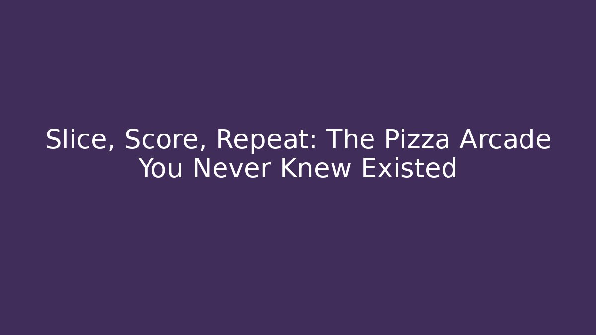 Slice, Score, Repeat: The Pizza Arcade You Never Knew Existed