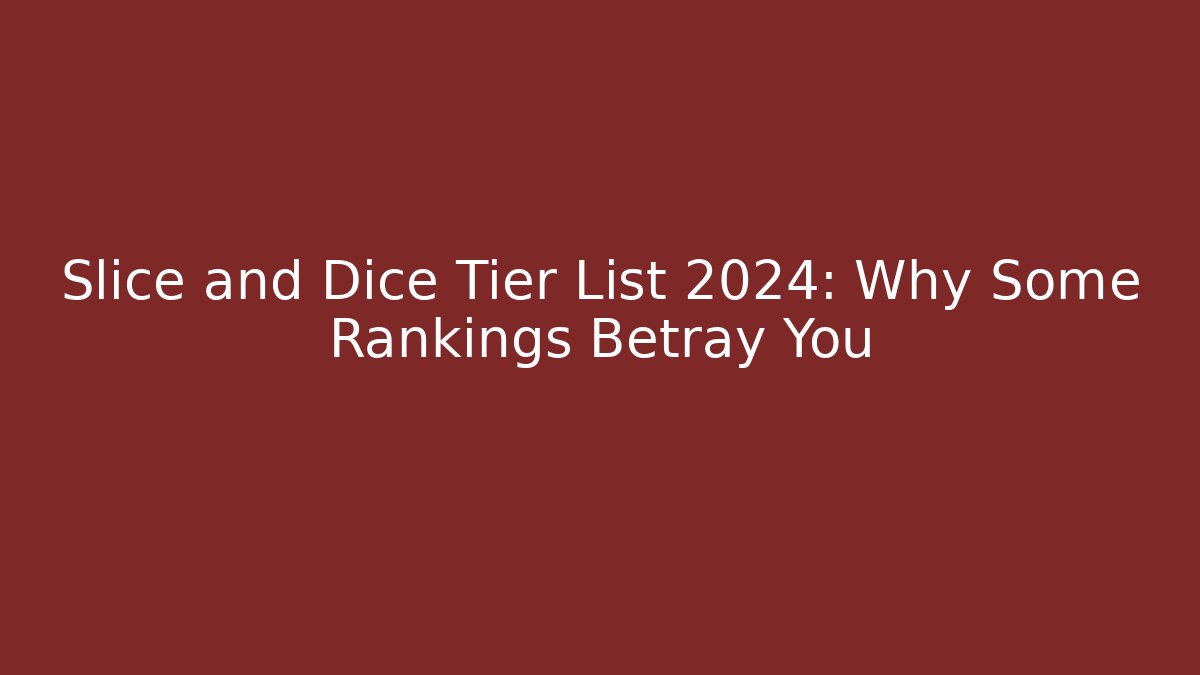 Slice and Dice Tier List 2024: Why Some Rankings Betray You