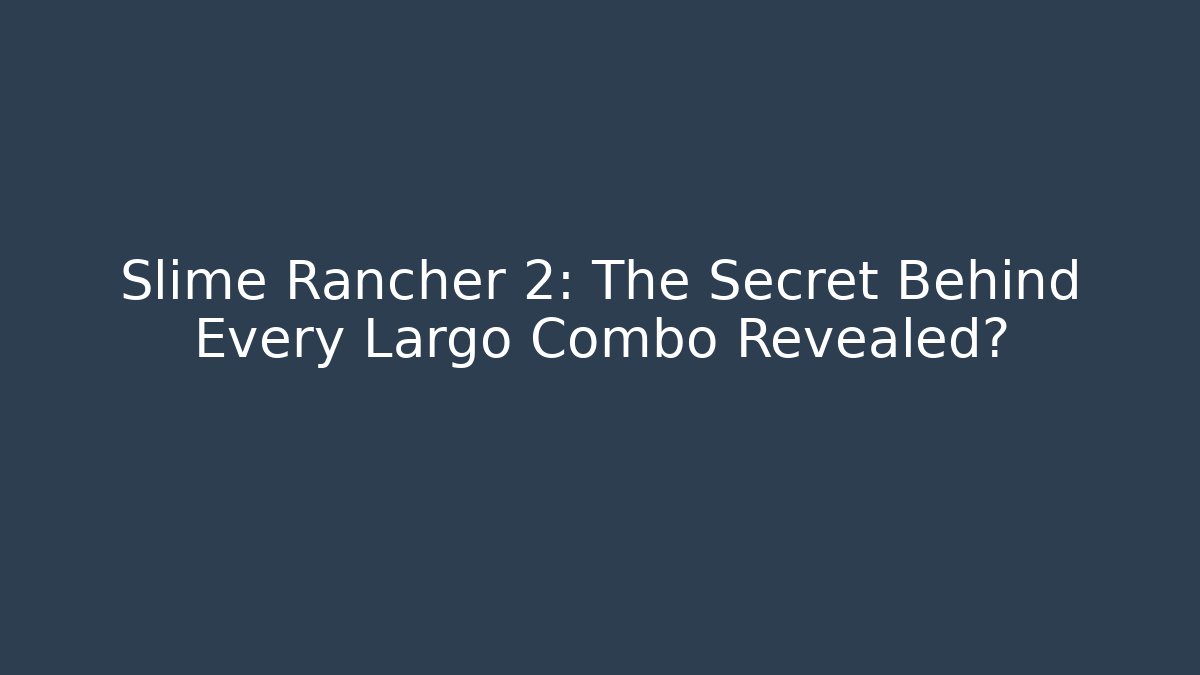 Slime Rancher 2: The Secret Behind Every Largo Combo Revealed? - Felix Cat Insurance