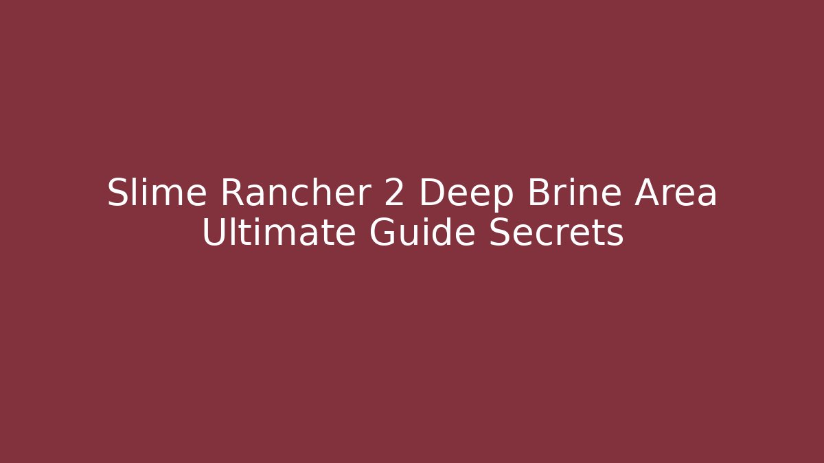 Slime Rancher 2 Deep Brine Area Ultimate Guide Secrets