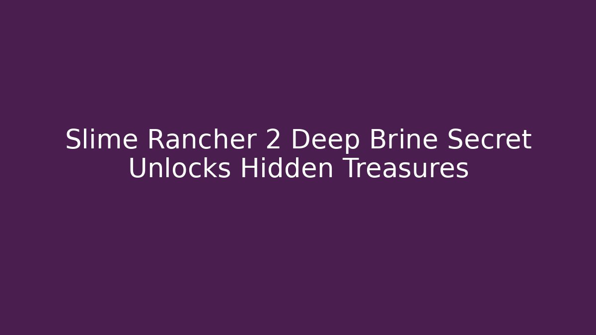 Slime Rancher 2 Deep Brine Secret Unlocks Hidden Treasures - Felix Cat Insurance