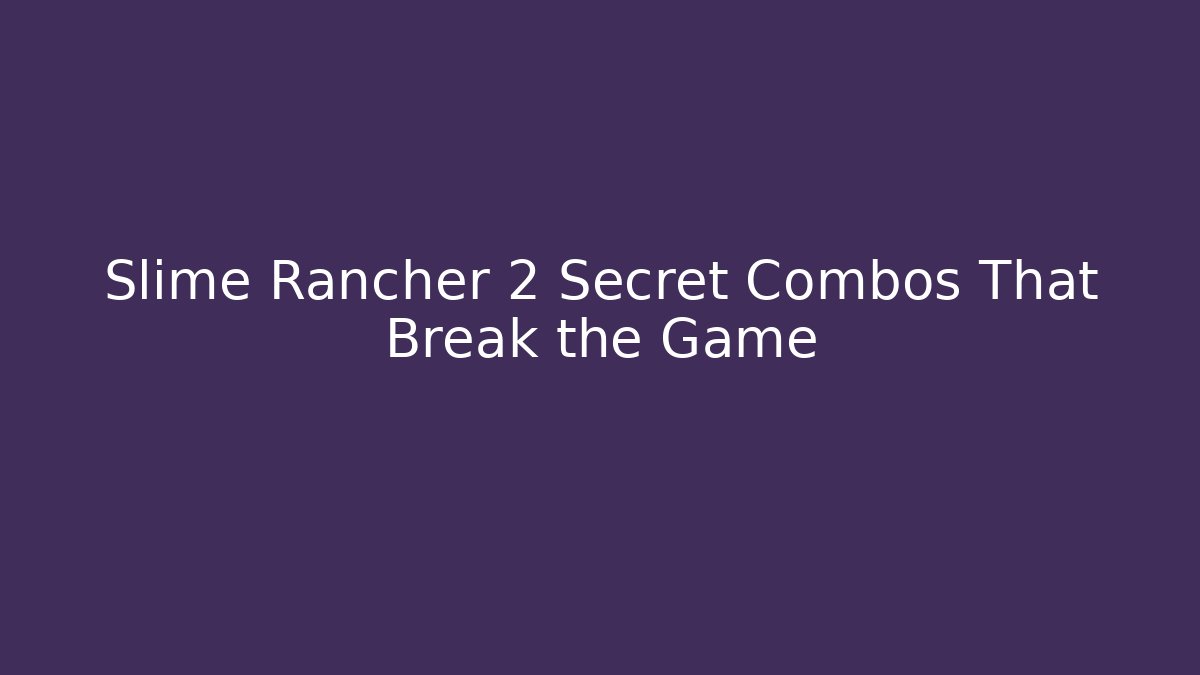 Slime Rancher 2 Secret Combos That Break the Game