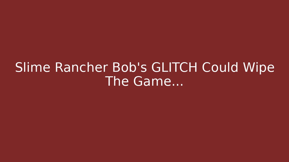 Slime Rancher Bob's GLITCH Could Wipe The Game...
