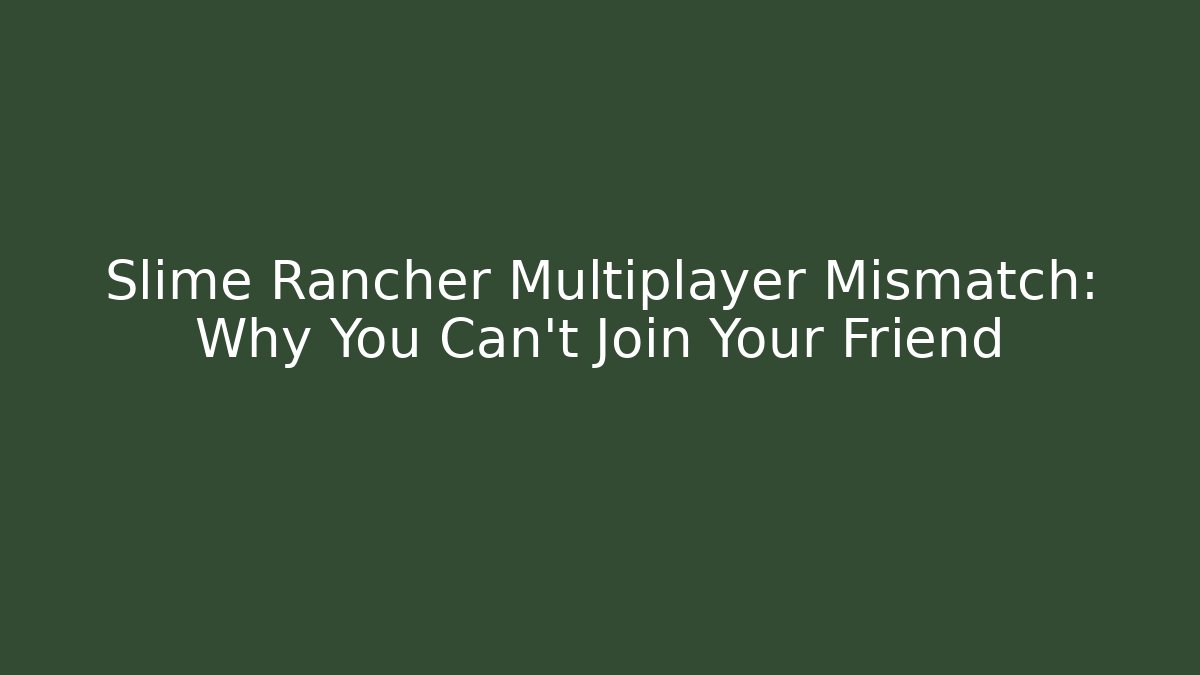 Slime Rancher Multiplayer Mismatch: Why You Can't Join Your Friend
