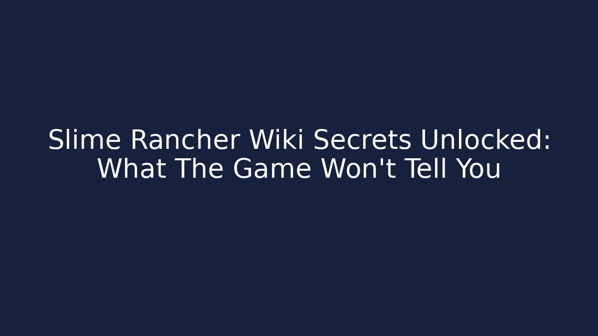 Slime Rancher Wiki Secrets Unlocked: What The Game Won’t Tell You