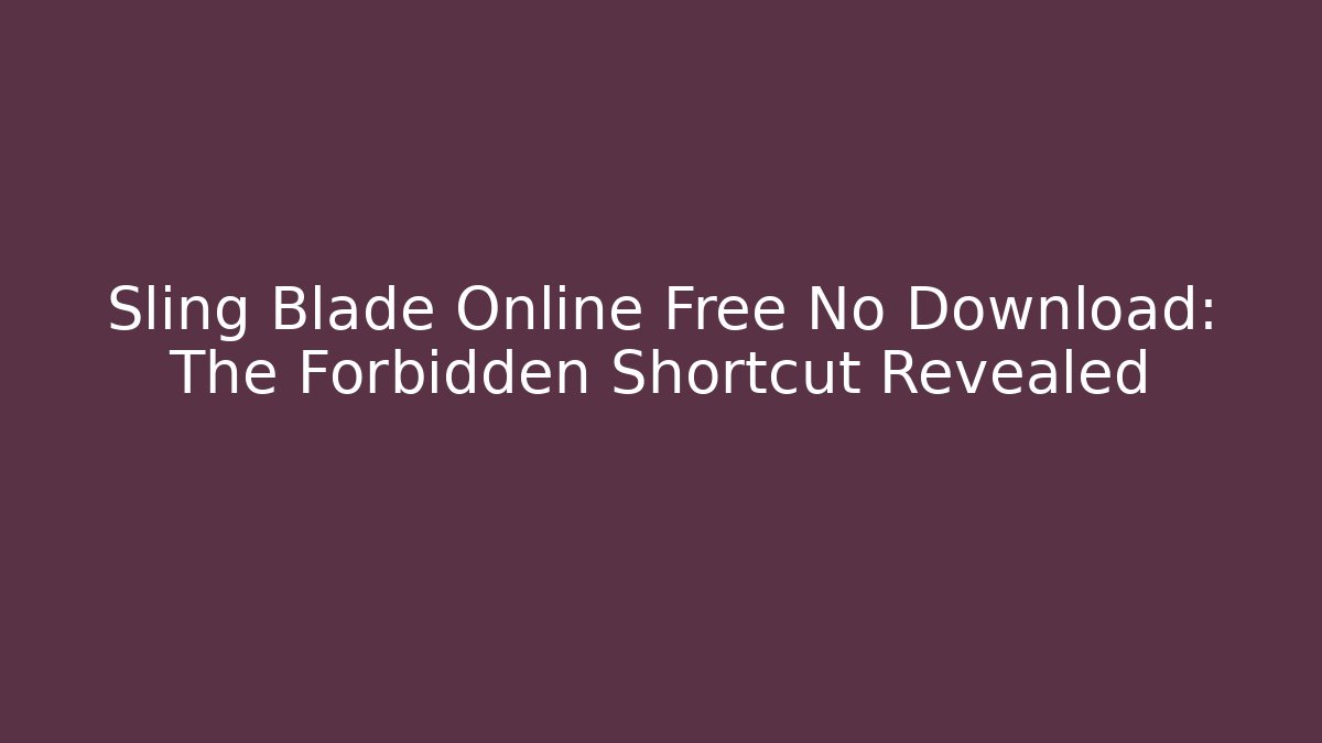 Sling Blade Online Free No Download: The Forbidden Shortcut Revealed