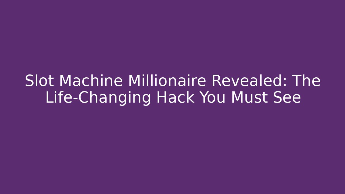 Slot Machine Millionaire Revealed: The Life-Changing Hack You Must See