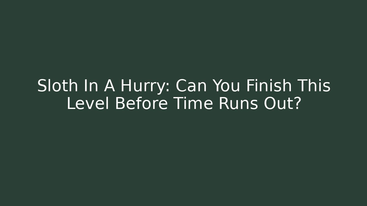 Sloth In A Hurry: Can You Finish This Level Before Time Runs Out?