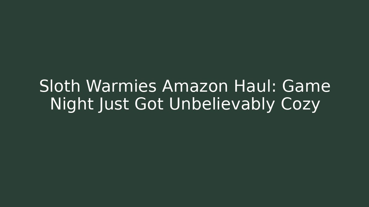 Sloth Warmies Amazon Haul: Game Night Just Got Unbelievably Cozy