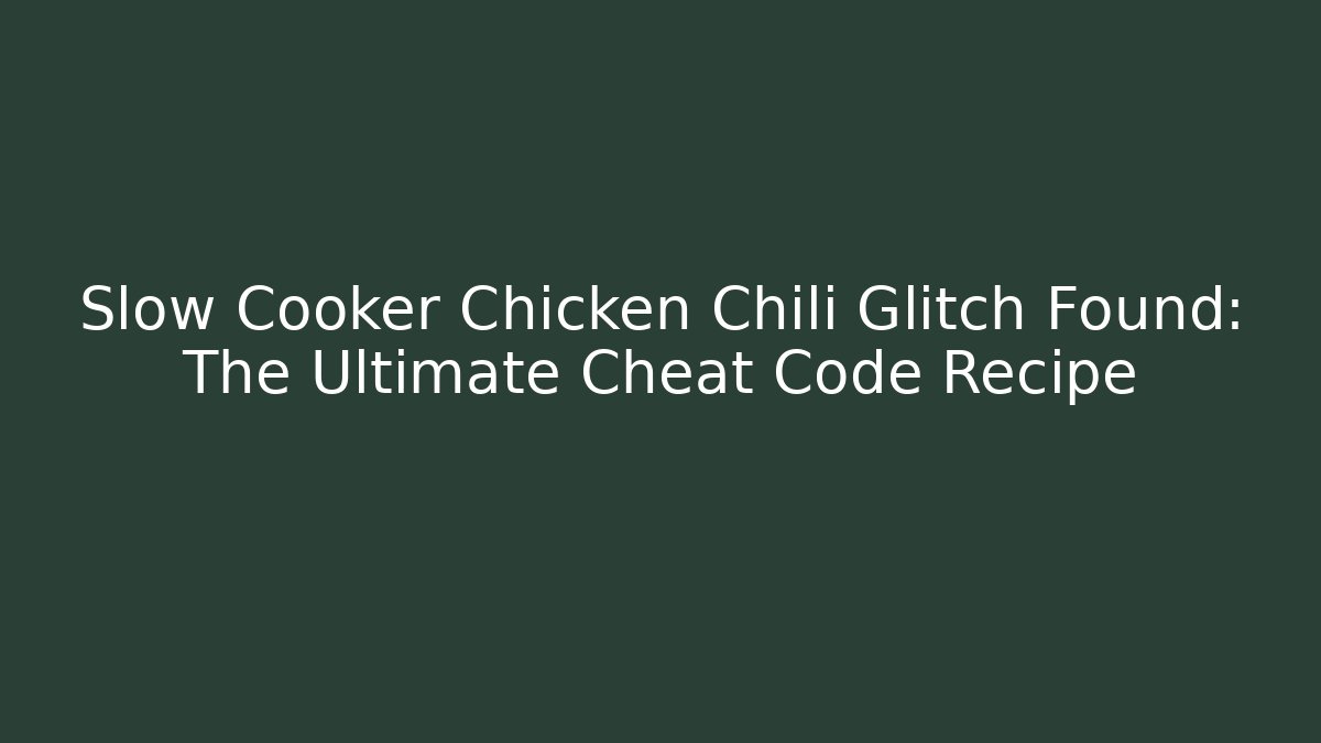 Slow Cooker Chicken Chili Glitch Found: The Ultimate Cheat Code Recipe