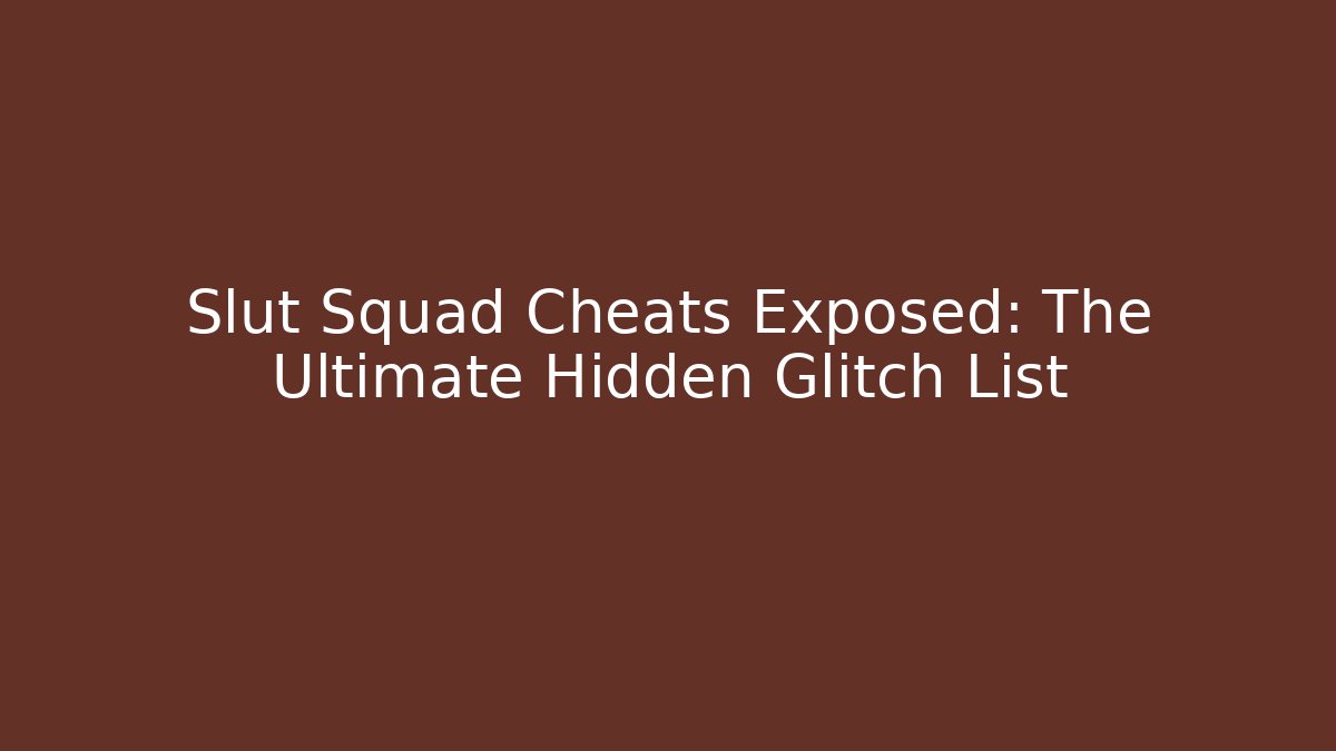 Slut Squad Cheats Exposed: The Ultimate Hidden Glitch List