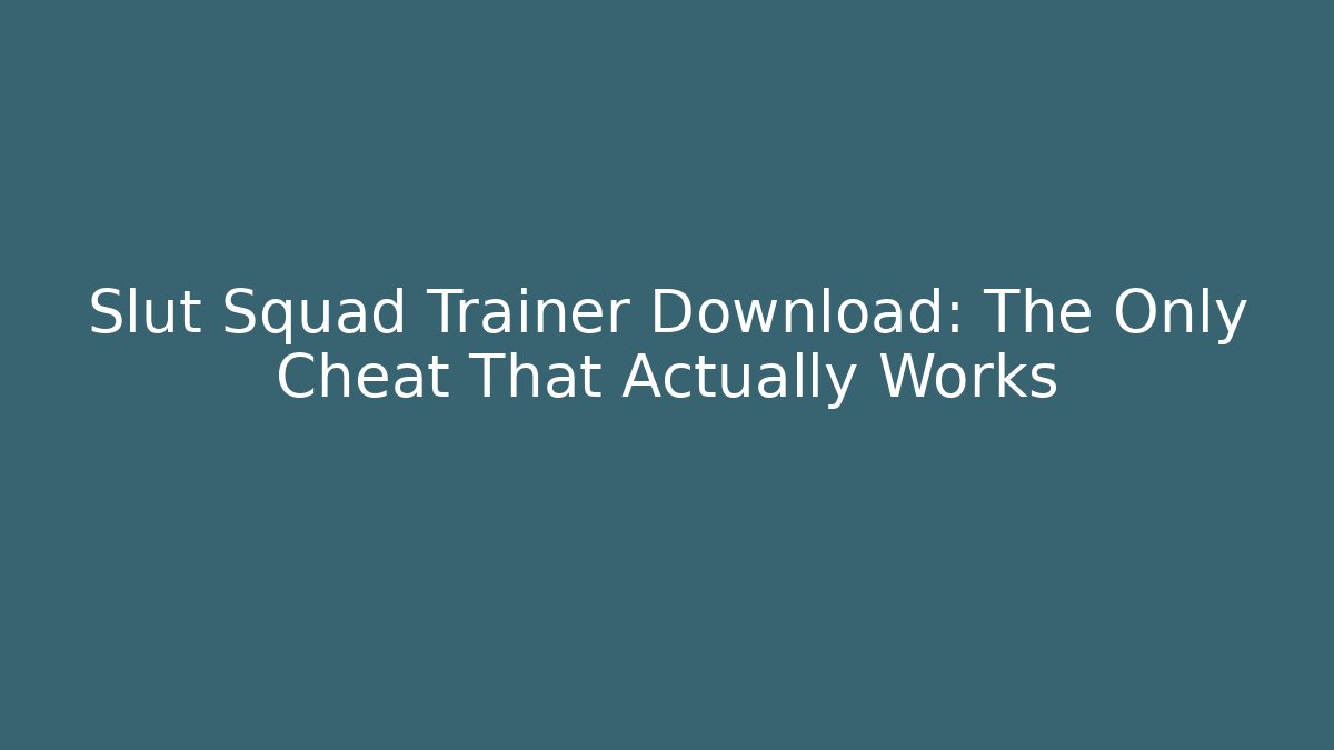 Slut Squad Trainer Download: The Only Cheat That Actually Works