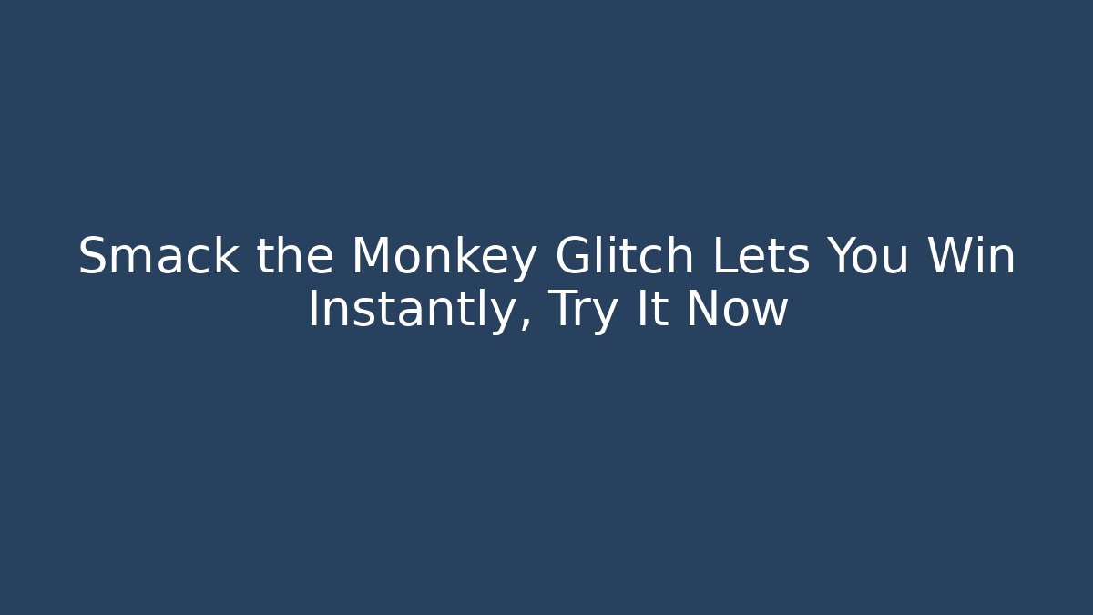 Smack the Monkey Glitch Lets You Win Instantly, Try It Now