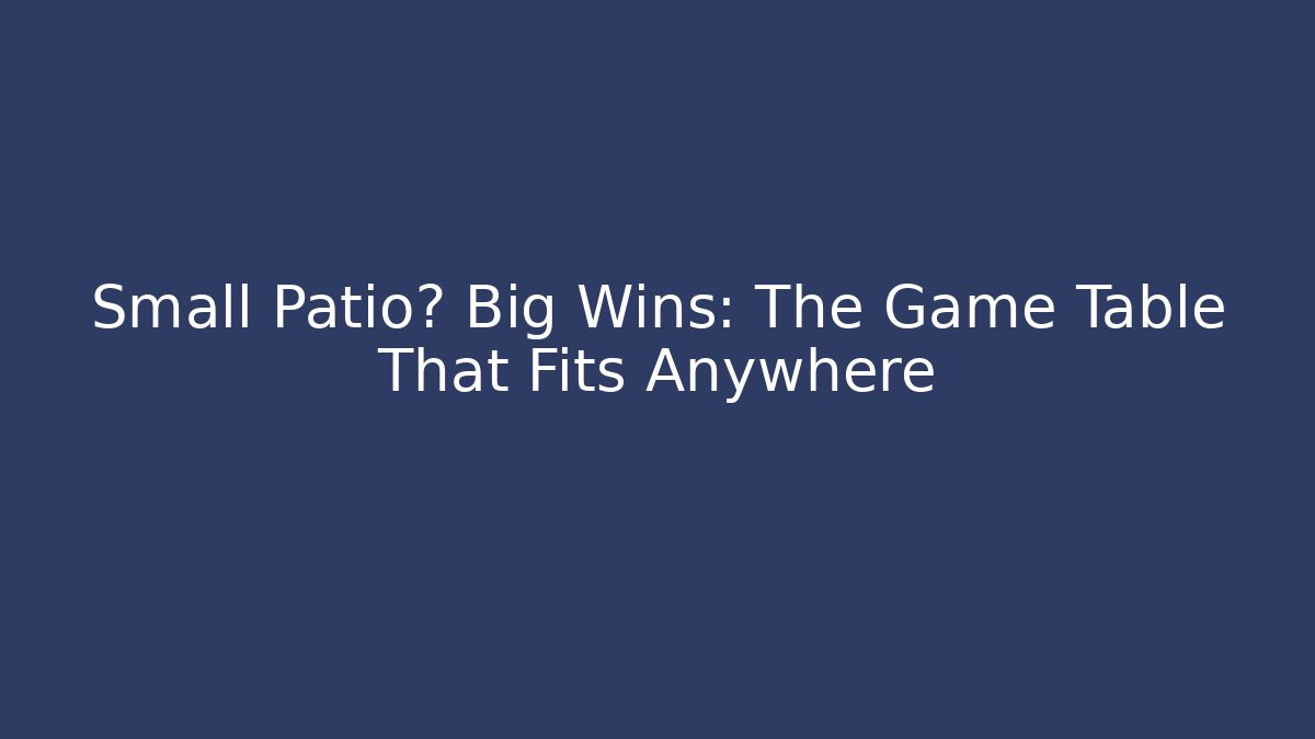 Small Patio? Big Wins: The Game Table That Fits Anywhere - Felix Cat Insurance