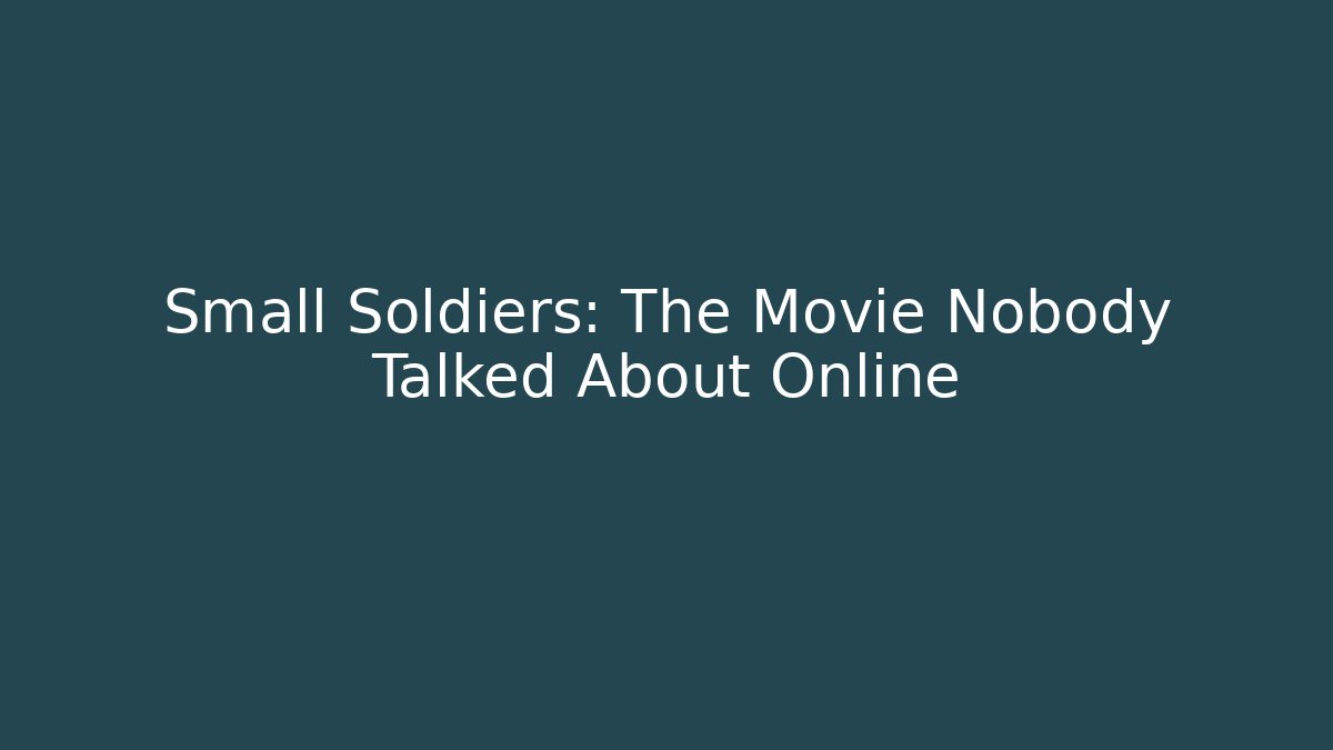Small Soldiers: The Movie Nobody Talked About Online