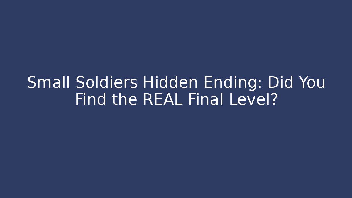 Small Soldiers Hidden Ending: Did You Find the REAL Final Level?