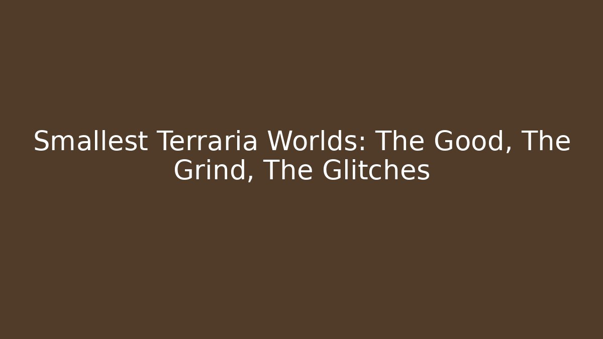 Smallest Terraria Worlds: The Good, The Grind, The Glitches