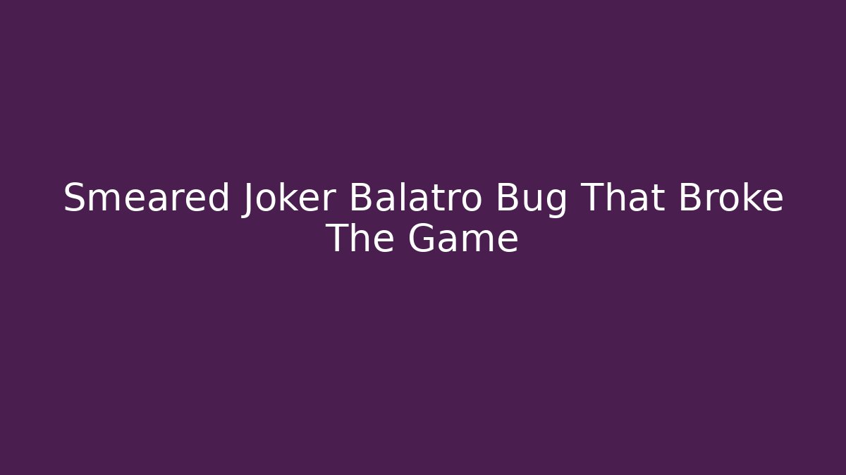 Smeared Joker Balatro Bug That Broke The Game
