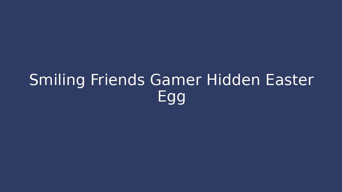 Smiling Friends Gamer Hidden Easter Egg