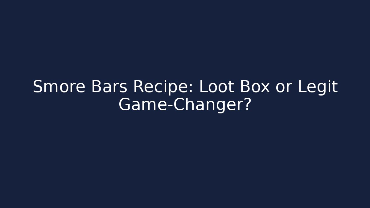 Smore Bars Recipe: Loot Box or Legit Game-Changer?