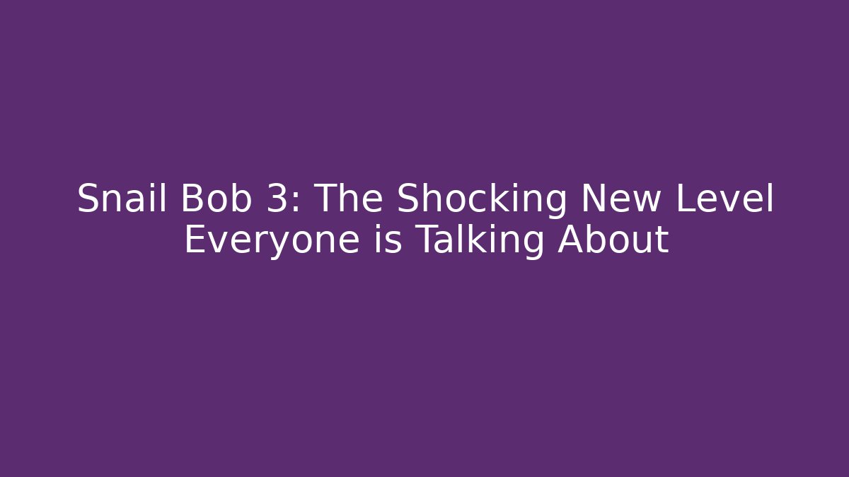 Snail Bob 3: The Shocking New Level Everyone is Talking About