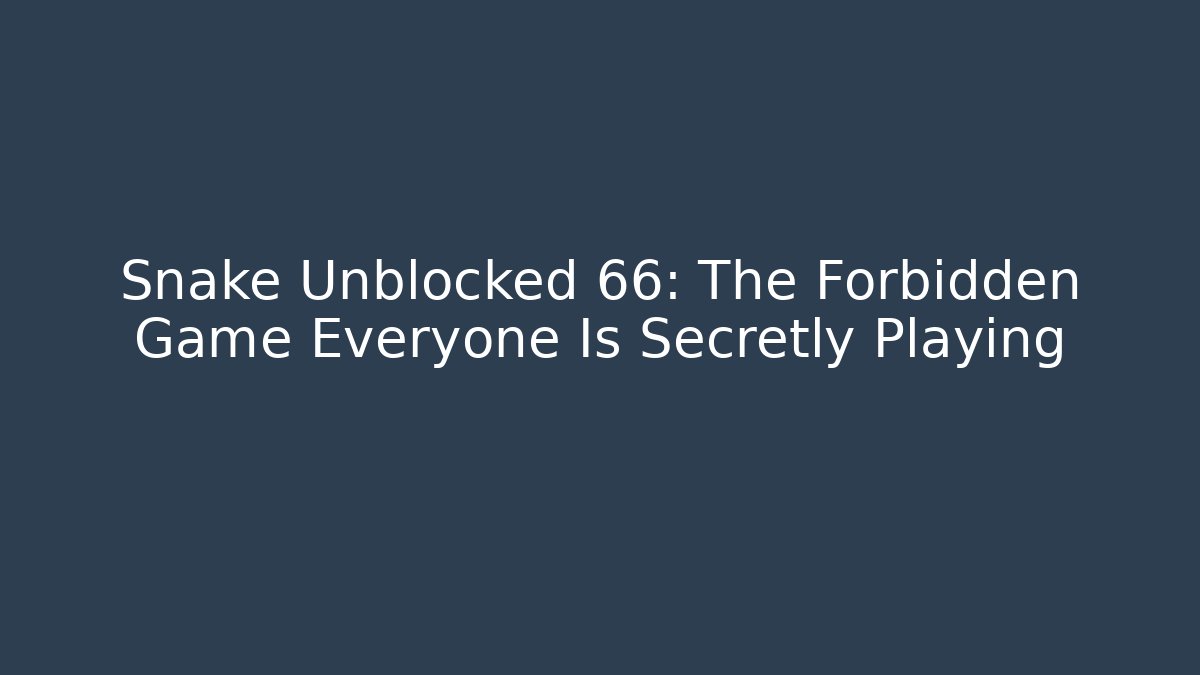 Snake Unblocked 66: The Forbidden Game Everyone Is Secretly Playing