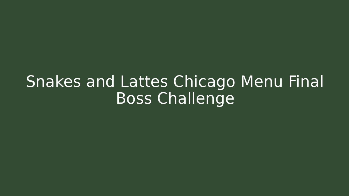 Snakes and Lattes Chicago Menu Final Boss Challenge