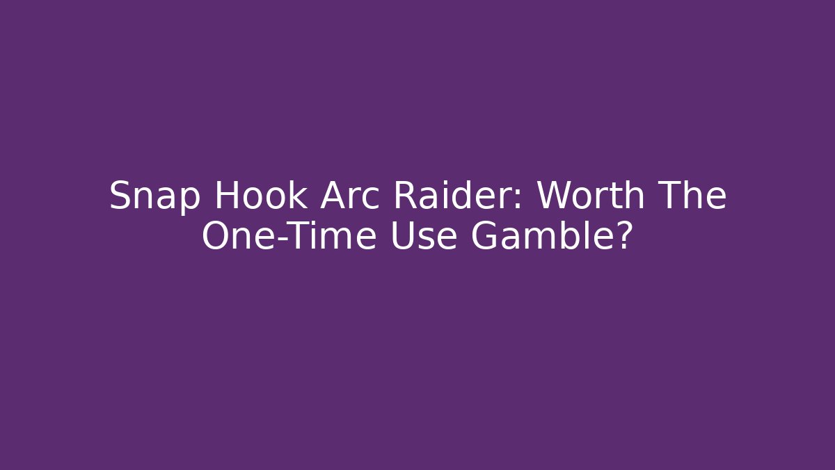 Snap Hook Arc Raider: Worth The One-Time Use Gamble?
