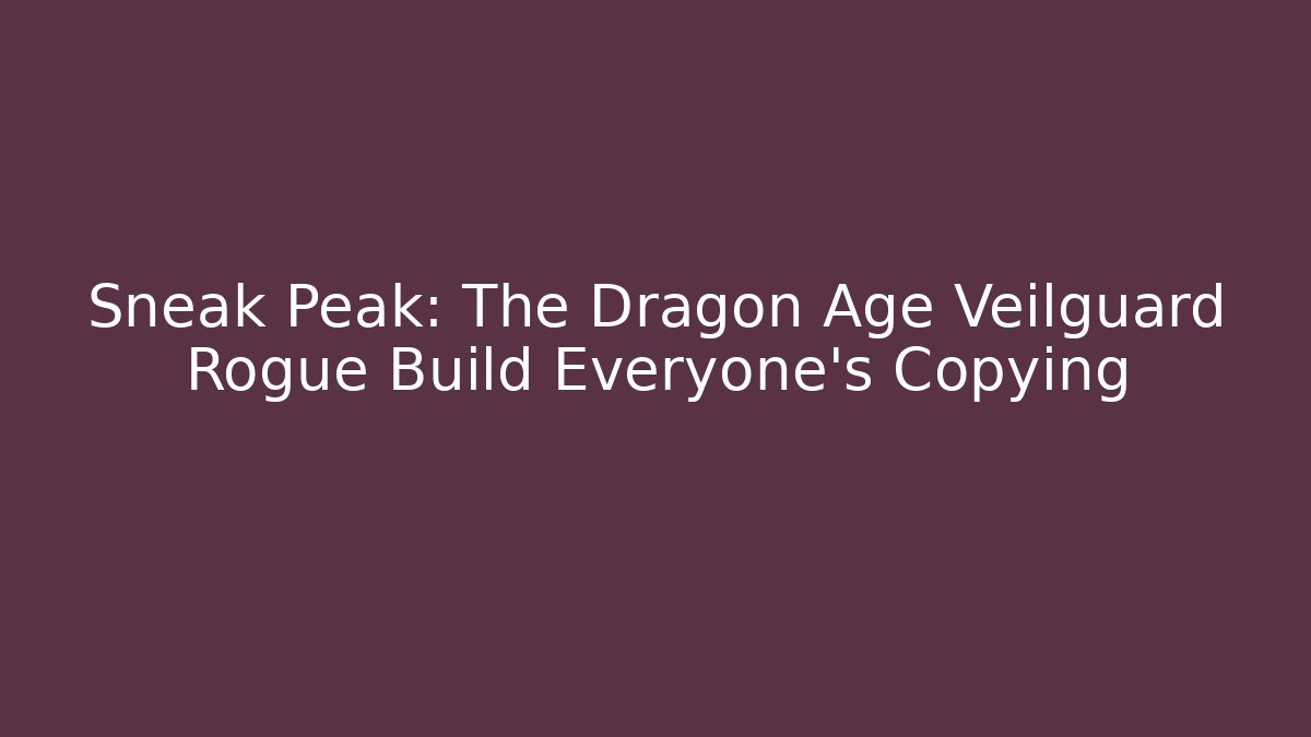 Sneak Peak: The Dragon Age Veilguard Rogue Build Everyone's Copying
