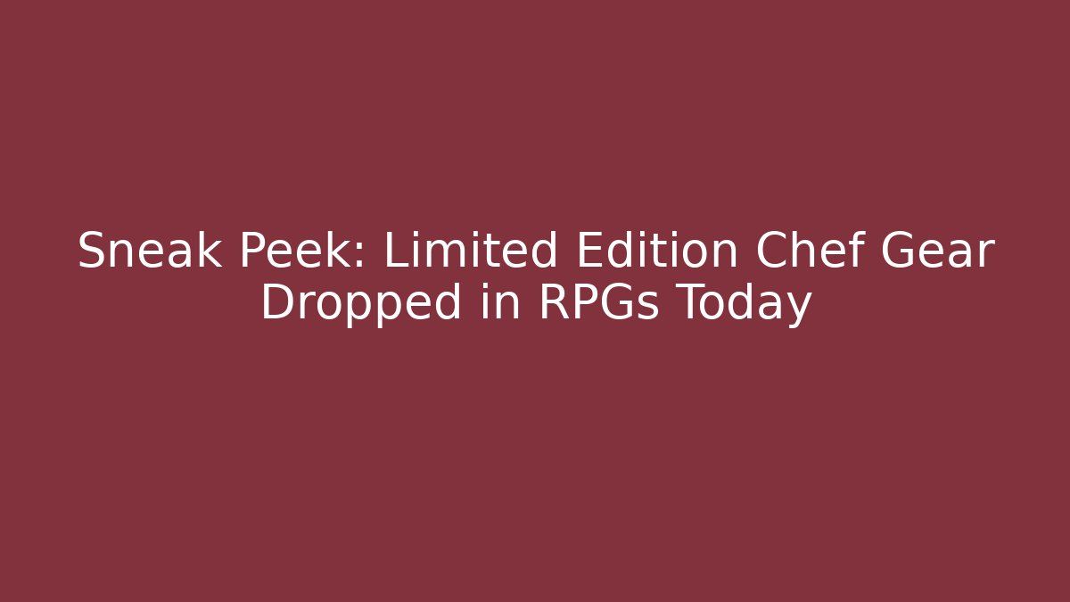 Sneak Peek: Limited Edition Chef Gear Dropped in RPGs Today