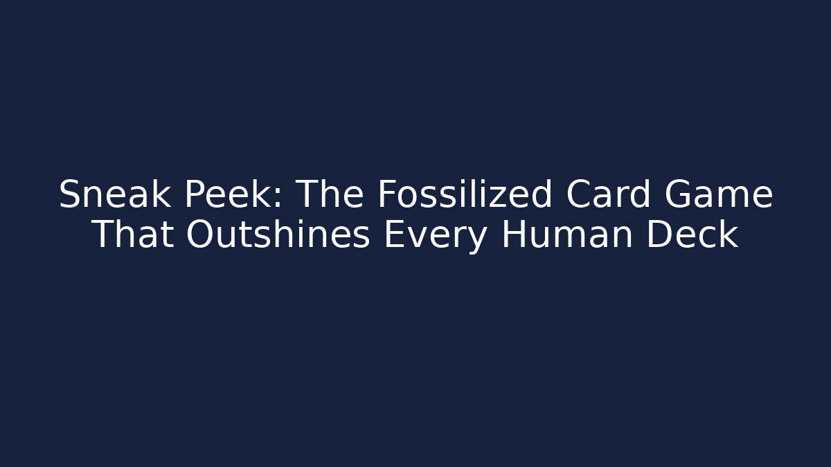 Sneak Peek: The Fossilized Card Game That Outshines Every Human Deck
