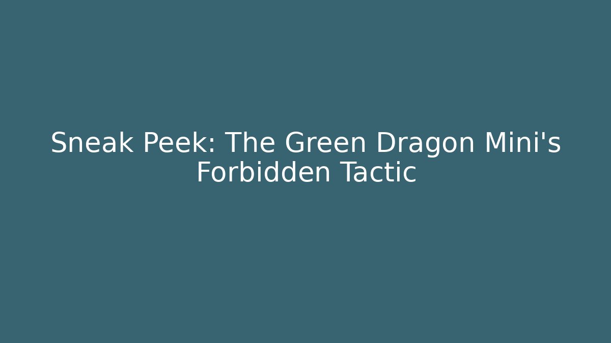 Sneak Peek: The Green Dragon Mini’s Forbidden Tactic