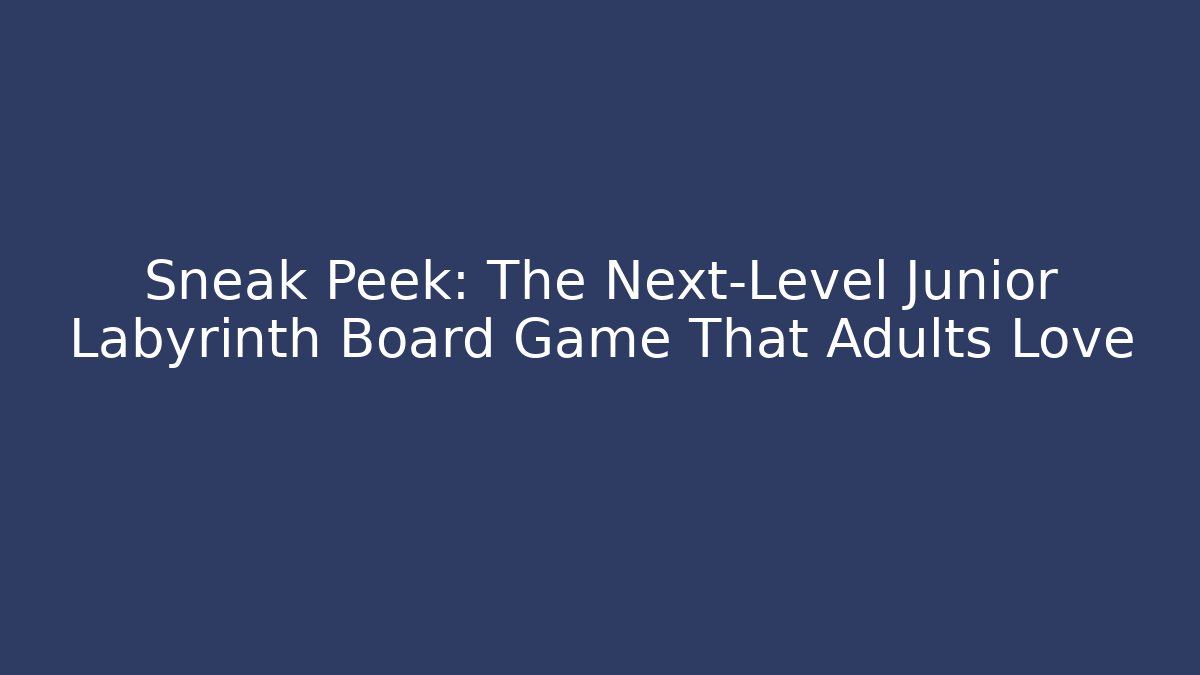 Sneak Peek: The Next-Level Junior Labyrinth Board Game That Adults Love