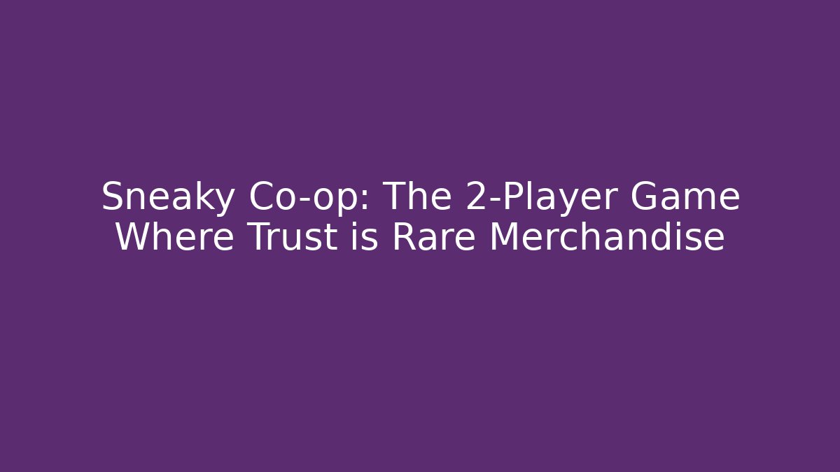 Sneaky Co-op: The 2-Player Game Where Trust is Rare Merchandise