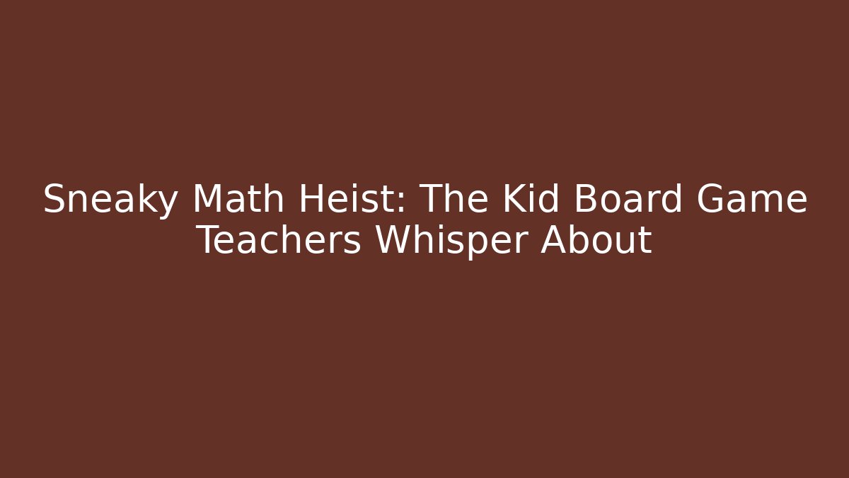 Sneaky Math Heist: The Kid Board Game Teachers Whisper About