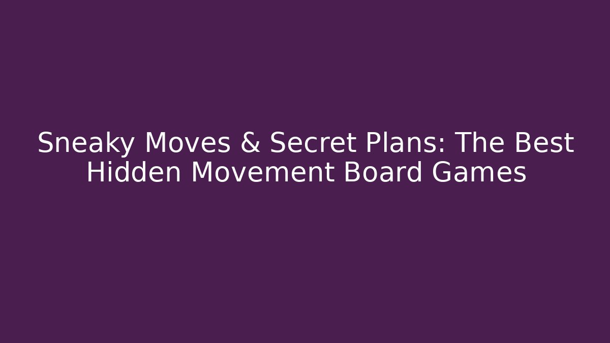 Sneaky Moves & Secret Plans: The Best Hidden Movement Board Games
