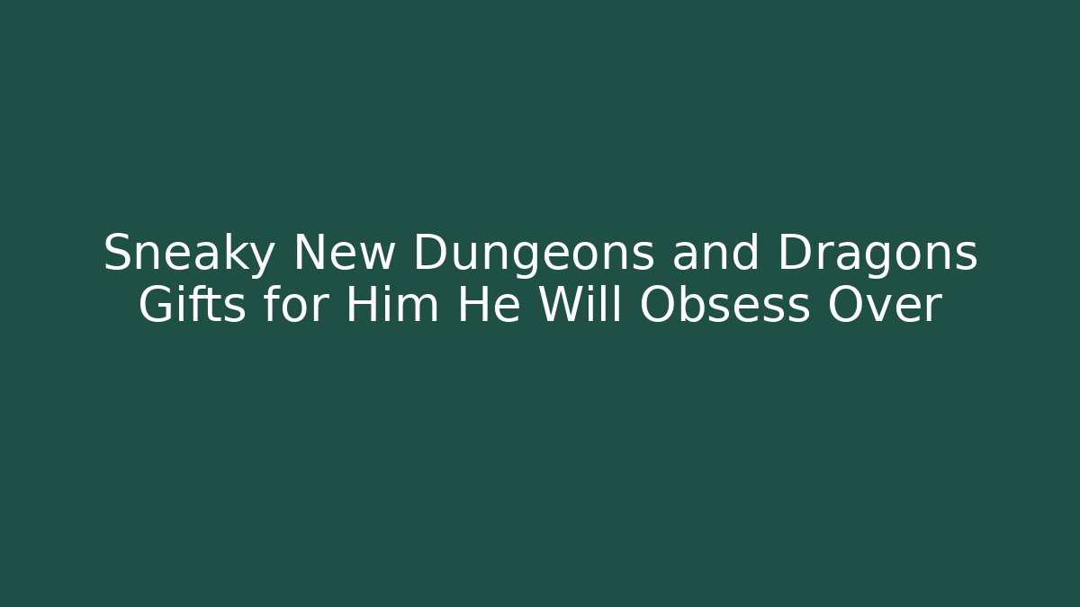 Sneaky New Dungeons and Dragons Gifts for Him He Will Obsess Over