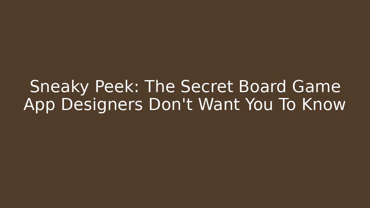 Sneaky Peek: The Secret Board Game App Designers Don't Want You To Know